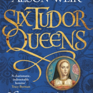 SIX TUDOR QUEENS: KATHERINE OF ARAGON, THE TRUE QUEEN SIX TU