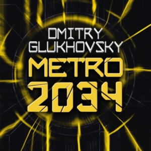 METRO 2034 THE NOVELS THAT INSPIRED THE BESTSELLING GAMES