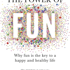 THE POWER OF FUN WHY FUN IS THE KEY TO A HAPPY AND HEALTHY L