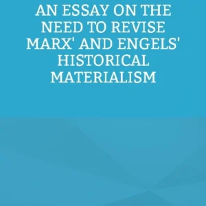 An Essay on the Need to Revise Marx' and Engels' Historical Materialism