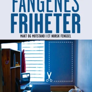 Fangenes friheter : makt og motstand i et norsk fengsel