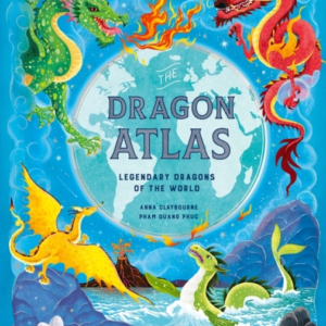 The Dragon Atlas Legendary Dragons Of The World