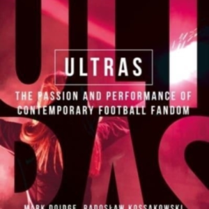 Ultras The Passion And Performance Of Contemporary Football Fandom