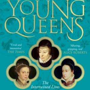 Young Queens The Gripping, Intertwined Story Of Three Queens, Longlisted For The Women'S Prize For Non-Fiction