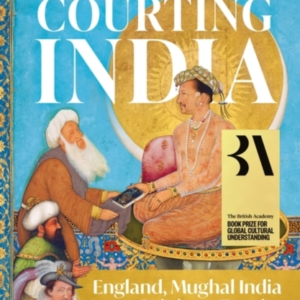 Courting India England, Mughal India And The Origins Of Empire
