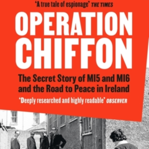 Operation Chiffon The Secret Story Of Mi5 And Mi6 And The Road To Peace In Ireland