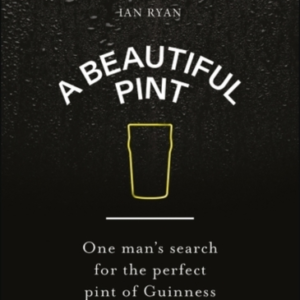 A Beautiful Pint One Man'S Search For The Perfect Pint Of Guinness