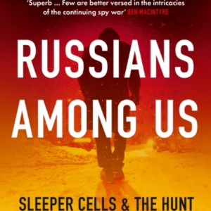 Russians Among Us Sleeper Cells & The Hunt For PutinâS Agents