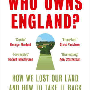 Who Owns England? How We Lost Our Land And How To Take It Back