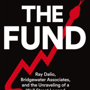 The Fund Ray Dalio, Bridgewater Associates And The Unraveling Of A Wall Street Legend