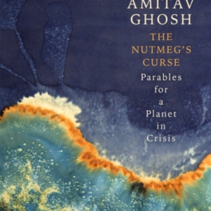 The Nutmeg'S Curse Parables For A Planet In Crisis