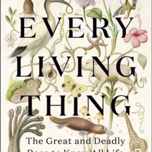 Every Living Thing The Great And Deadly Race To Know All Life