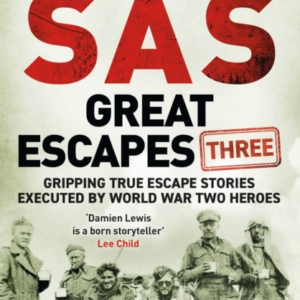 Sas Great Escapes Three Gripping True Escape Stories Executed By World War Two Heroes