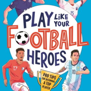 Play Like Your Football Heroes: Pro Tips For Becoming A Top Player