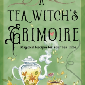 A Tea Witch'S Grimoire Magickal Recipes For Your Tea Time