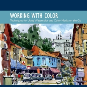 The Urban Sketching Handbook Working With Color Techniques For Using Watercolor And Color Media On The Go
