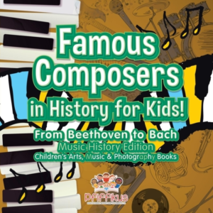 Famous Composers In History For Kids! From Beethoven To Bach Music History Edition - Children'S Arts, Music & Photography Books