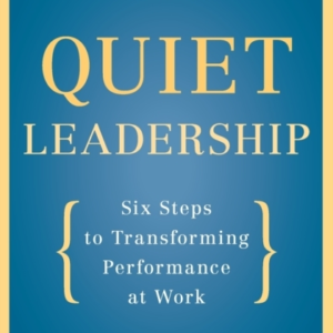 Quiet Leadership Six Steps To Transforming Performance At Wo