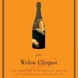 The Widow Clicquot The Story Of A Champagne Empire And The W