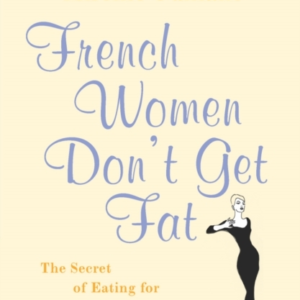 French Women Don&apos;t Get Fat: The Secret o