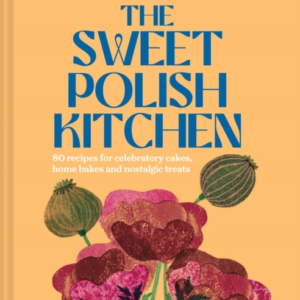 The Sweet Polish Kitchen A Celebration Of Home Baking And No