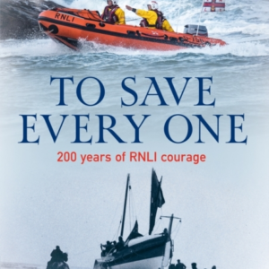 To Save Every One 200 Years Of Rnli Courage