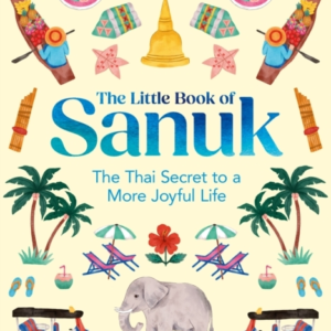 The Little Book Of Sanuk The Thai Secret To A More Joyful Li