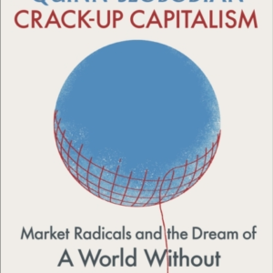 Crack-Up Capitalism Market Radicals And The Dream Of A World