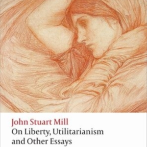 On Liberty, Utilitarianism And Other Essays