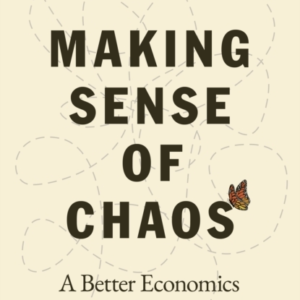 Making Sense Of Chaos A Better Economics For A Better World
