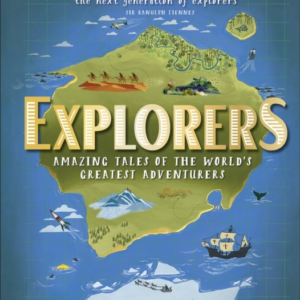 Explorers Amazing Tales Of The World'S Greatest Adventurers