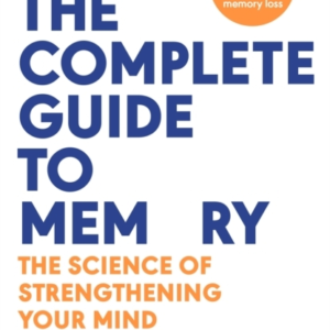 The Complete Guide To Memory The Science Of Strengthening Yo