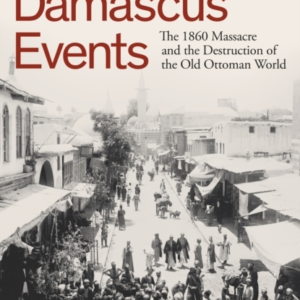 The Damascus Events The 1860 Massacre And The Destruction Of