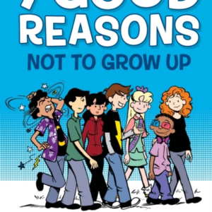 7 Good Reasons Not To Grow Up: A Graphic Novel