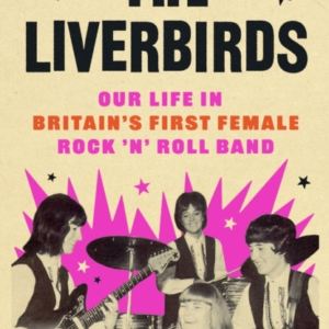 The Liverbirds Our Life In Britain'S First Female Rock 'N' R