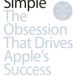 Insanely Simple The Obsession That Drives Apple'S Success
