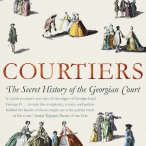 Courtiers The Secret History Of The Georgian Court