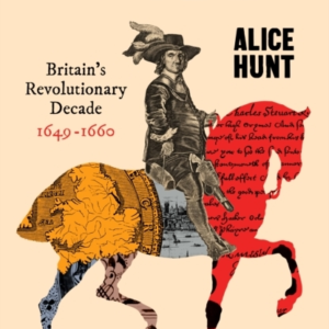 Republic BritainâS Revolutionary Decade, 1649 - 1660