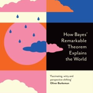 Everything Is Predictable How Bayes' Remarkable Theorem Expl