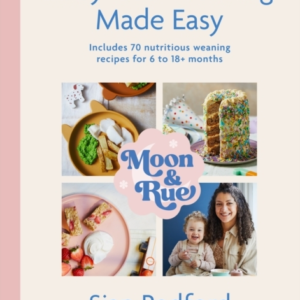 Moon And Rue: Baby-Led Weaning Made Easy Includes 70 Nutriti