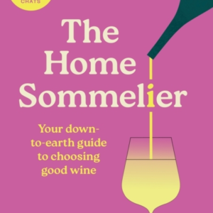 The Home Sommelier Your Down-To-Earth Guide To Choosing Good