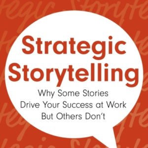 Strategic Storytelling Why Some Stories Drive Your Success A