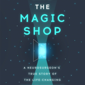 Into The Magic Shop A Neurosurgeon's True Story Of The Life-