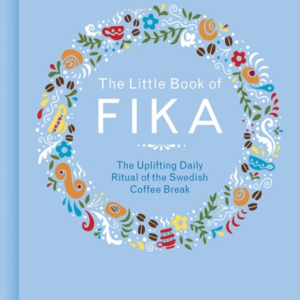 The Little Book Of Fika The Uplifting Daily Ritual Of The Sw