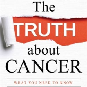 The Truth About Cancer What You Need To Know About Cancer's
