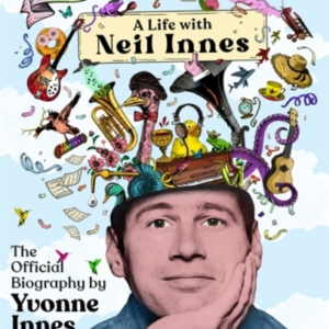 Dip My Brain In Joy: A Life With Neil Innes The Official Bio