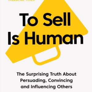 To Sell Is Humanthe Surprising Truth About Persuading Convi