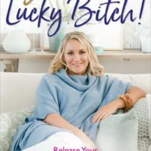Get Rich Lucky Bitch!Release Your Money Blocks And Live A F