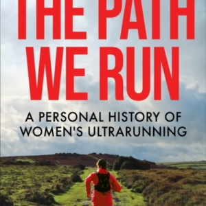 The Path We Runa Personal History Of Women's Ultrarunning