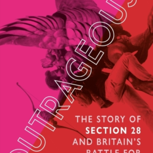 Outrageous!The Story Of Section 28 And Britains Battle For